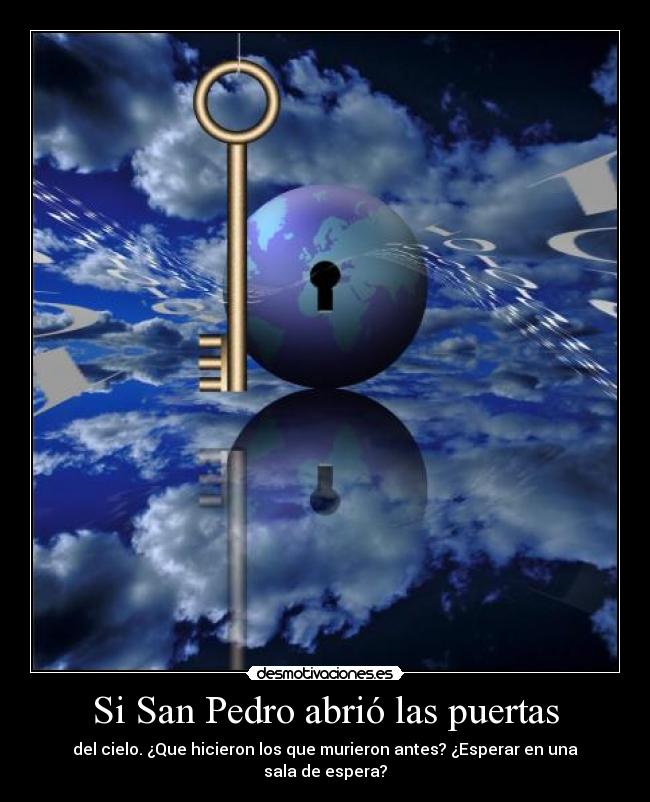 Si San Pedro abrió las puertas - del cielo. ¿Que hicieron los que murieron antes? ¿Esperar en una sala de espera?