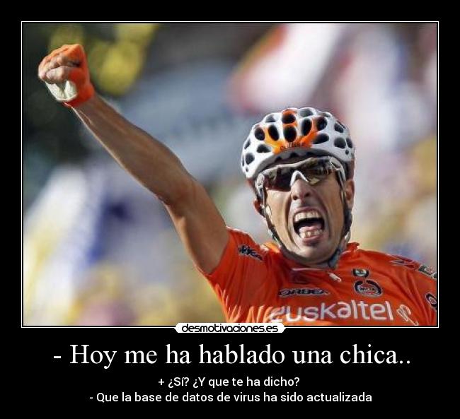 - Hoy me ha hablado una chica.. - + ¿Sí? ¿Y que te ha dicho?
- Que la base de datos de virus ha sido actualizada