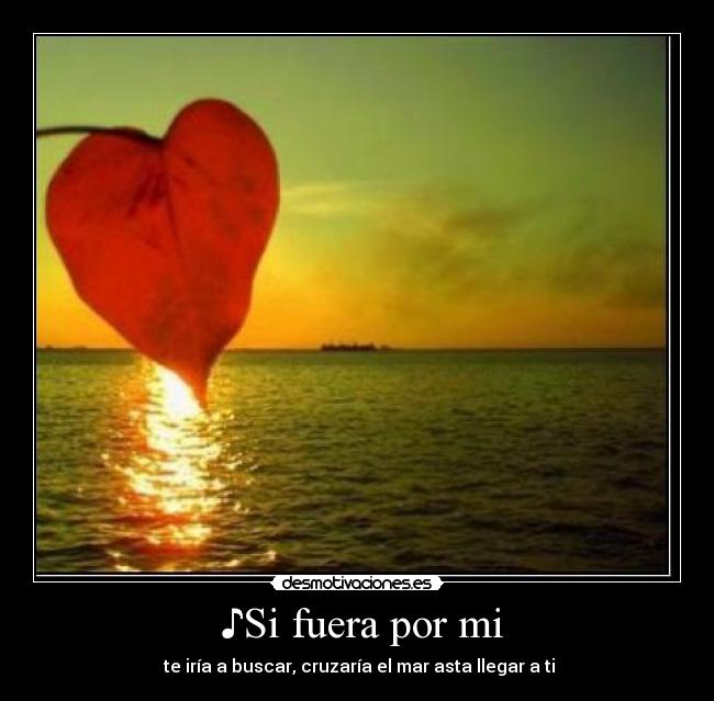 ♪Si fuera por mi -