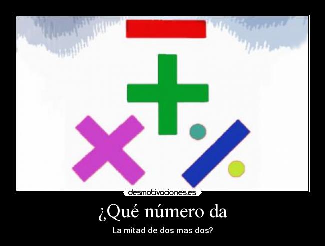 ¿Qué número da - La mitad de dos mas dos?
