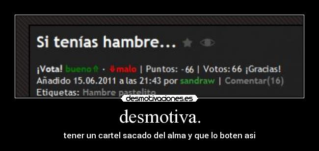 desmotiva. - tener un cartel sacado del alma y que lo boten asi