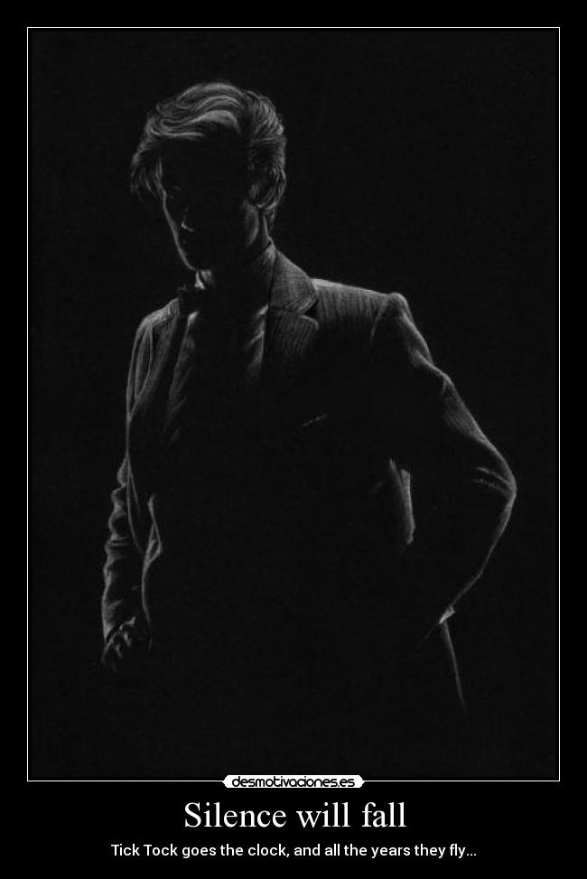Silence will fall - Tick Tock goes the clock, and all the years they fly...