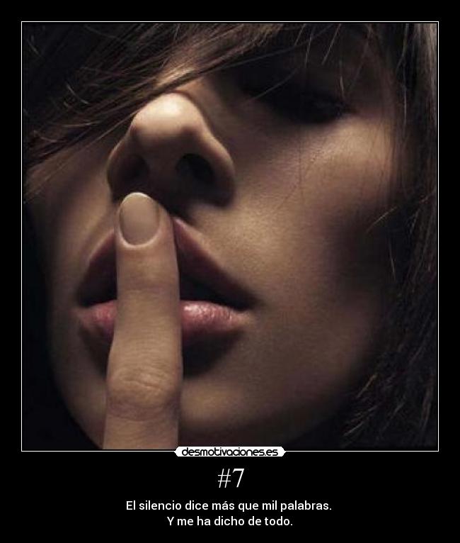 #7 - El silencio dice más que mil palabras.
Y me ha dicho de todo.