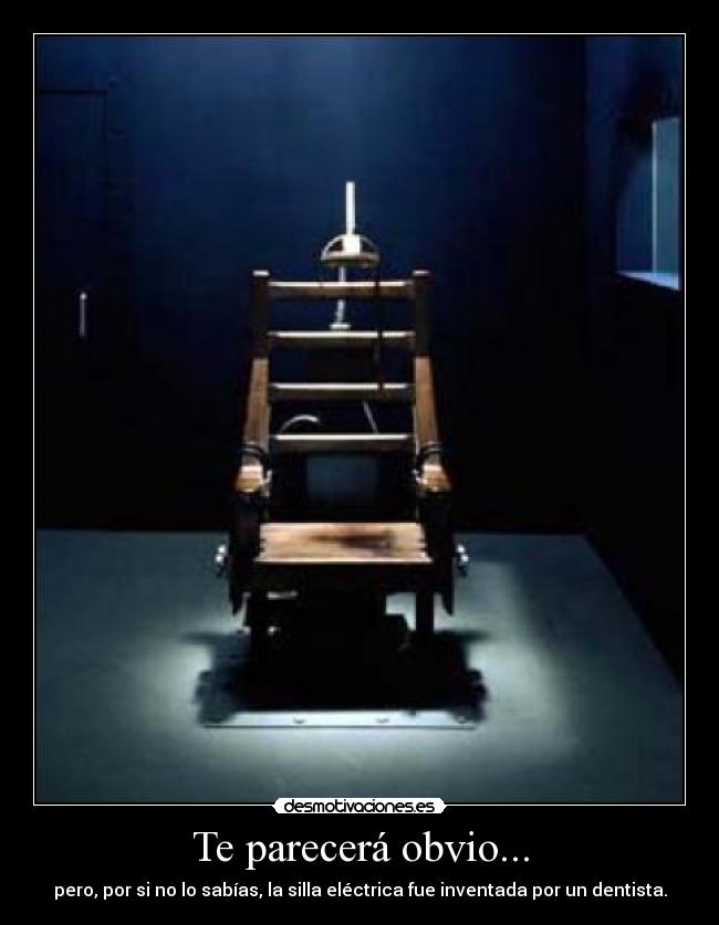 Te parecerá obvio... - pero, por si no lo sabías, la silla eléctrica fue inventada por un dentista.