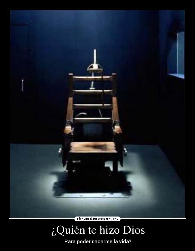 ¿Quién te hizo Dios - Para poder sacarme la vida?