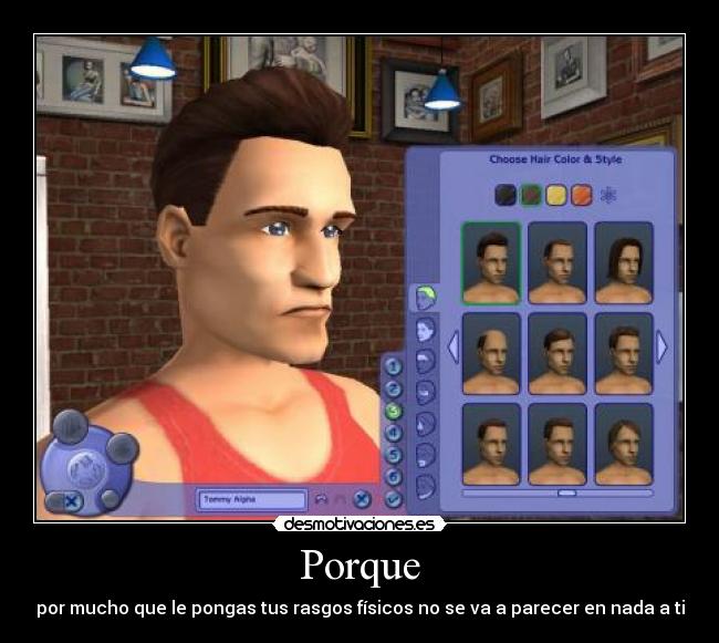 Porque - por mucho que le pongas tus rasgos físicos no se va a parecer en nada a ti