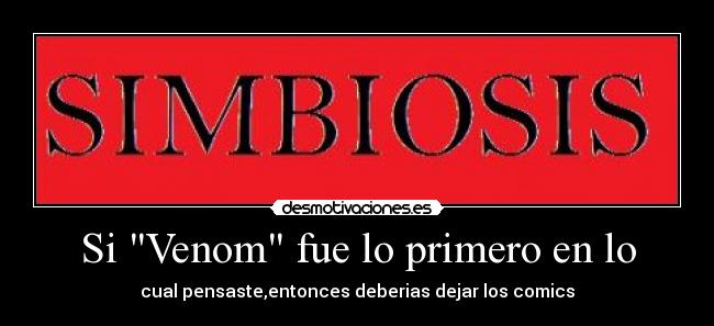 Si Venom fue lo primero en lo - cual pensaste,entonces deberias dejar los comics