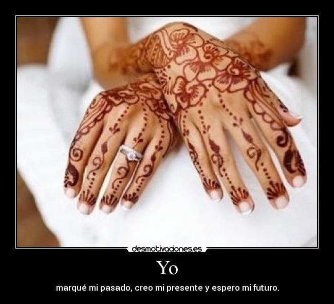 Yo - marqué mi pasado, creo mi presente y espero mi futuro.