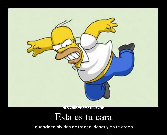 Esta es tu cara - cuando te olvidas de traer el deber y no te creen