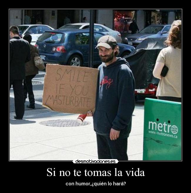 Si no te tomas la vida -