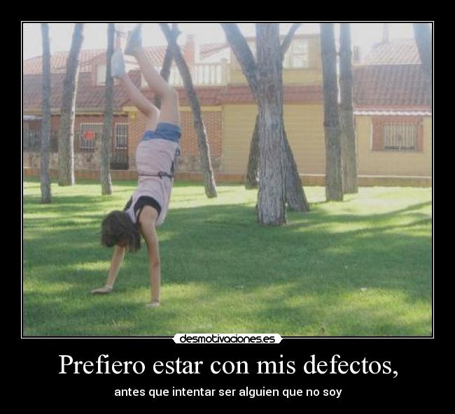 Prefiero estar con mis defectos, - antes que intentar ser alguien que no soy