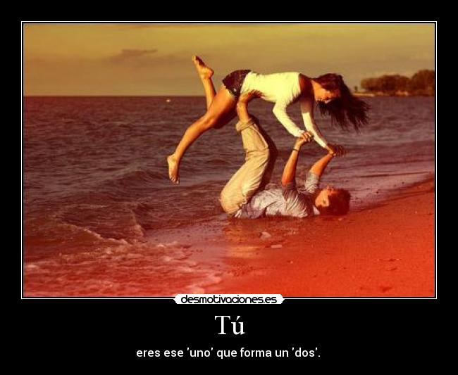 Tú - eres ese uno que forma un dos.