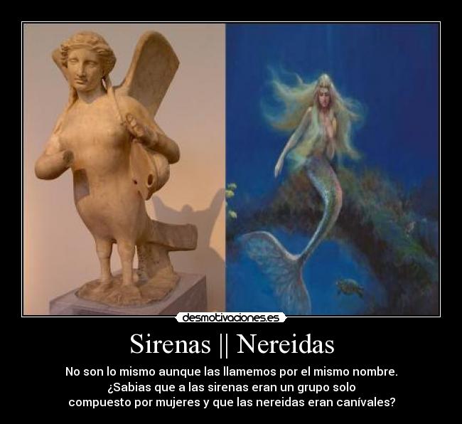 Sirenas || Nereidas - No son lo mismo aunque las llamemos por el mismo nombre.
¿Sabias que a las sirenas eran un grupo solo
compuesto por mujeres y que las nereidas eran canívales?