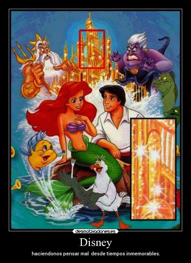 Disney - haciendonos pensar mal desde tiempos inmemorables.