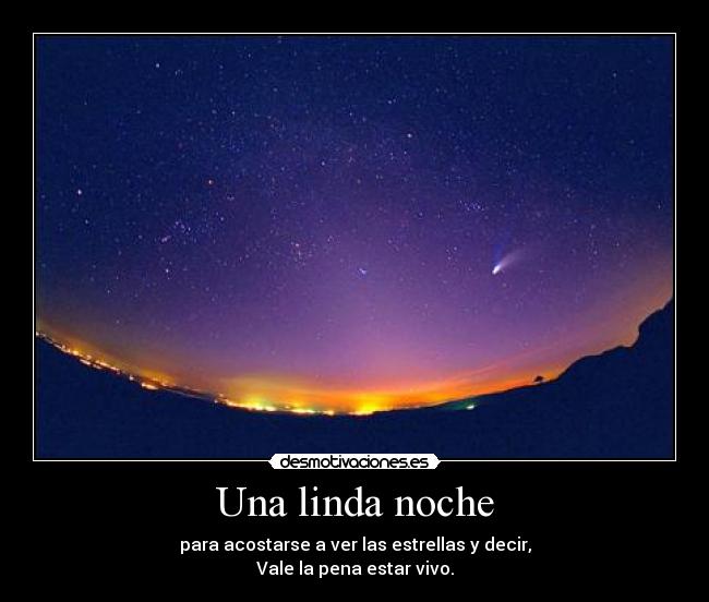 Una linda noche - para acostarse a ver las estrellas y decir,
Vale la pena estar vivo.