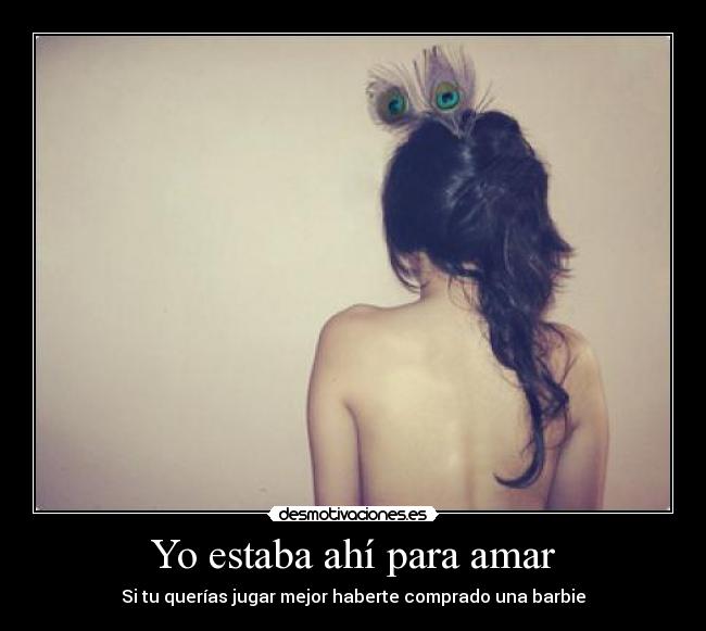 Yo estaba ahí para amar - Si tu querías jugar mejor haberte comprado una barbie