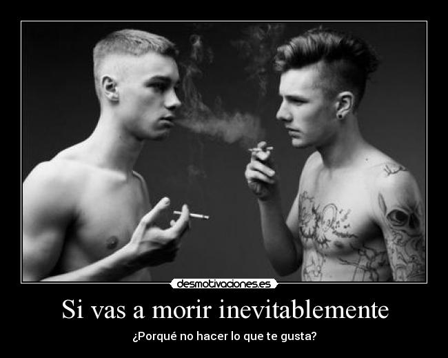 Si vas a morir inevitablemente - ¿Porqué no hacer lo que te gusta?