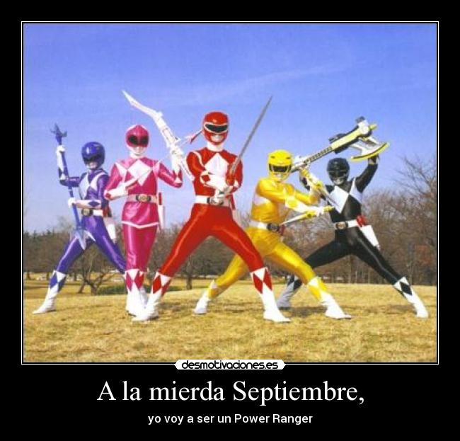A la mierda Septiembre, - yo voy a ser un Power Ranger