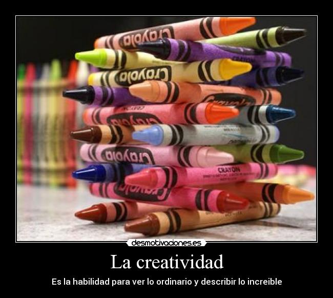 La creatividad - Es la habilidad para ver lo ordinario y describir lo increible