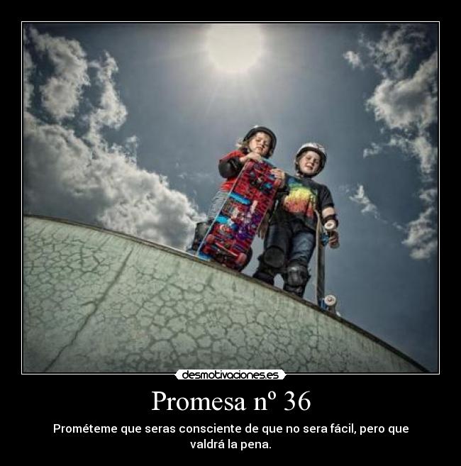 Promesa nº 36 - Prométeme que seras consciente de que no sera fácil, pero que valdrá la pena.