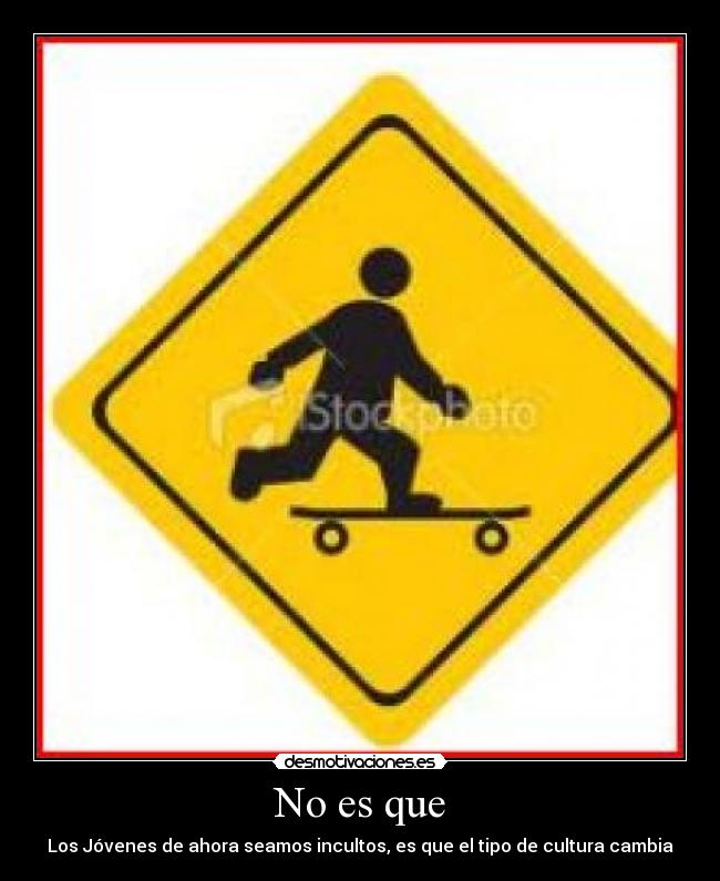 No es que - Los Jóvenes de ahora seamos incultos, es que el tipo de cultura cambia
