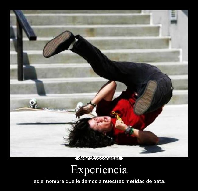 Experiencia - es el nombre que le damos a nuestras metidas de pata.