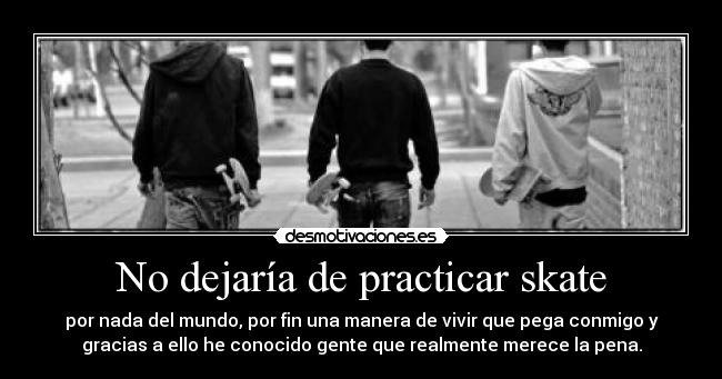 No dejaría de practicar skate -