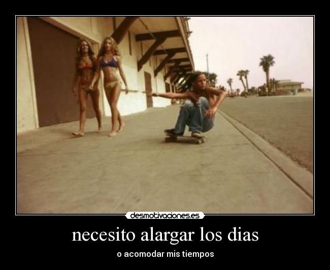 necesito alargar los dias - o acomodar mis tiempos