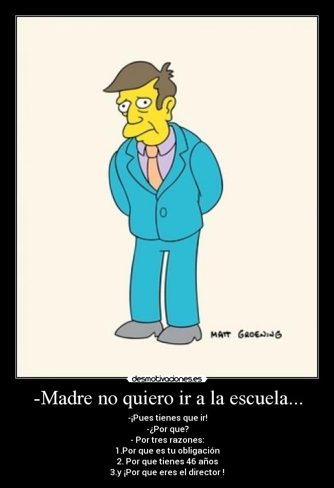 -Madre no quiero ir a la escuela... - 