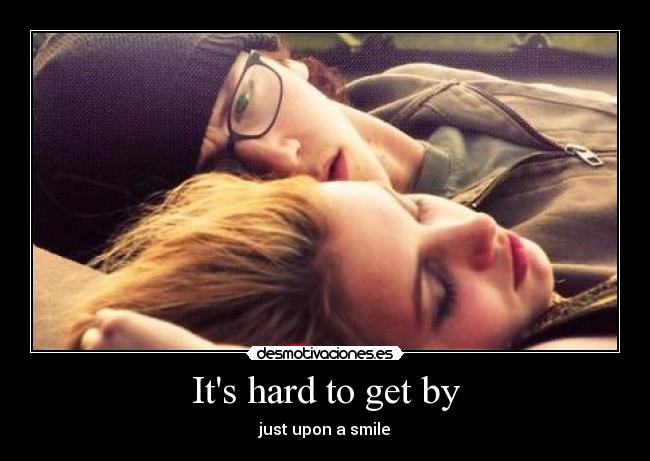 Its hard to get by - just upon a smile