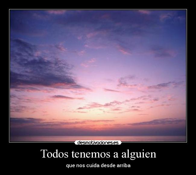 Todos tenemos a alguien - que nos cuida desde arriba