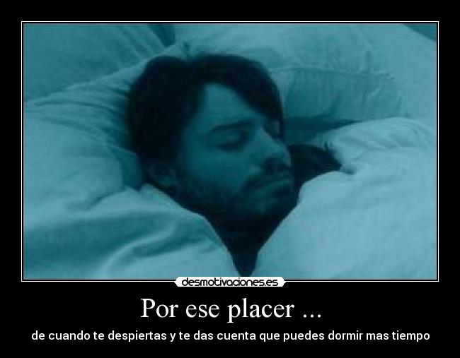 Por ese placer ... - de cuando te despiertas y te das cuenta que puedes dormir mas tiempo