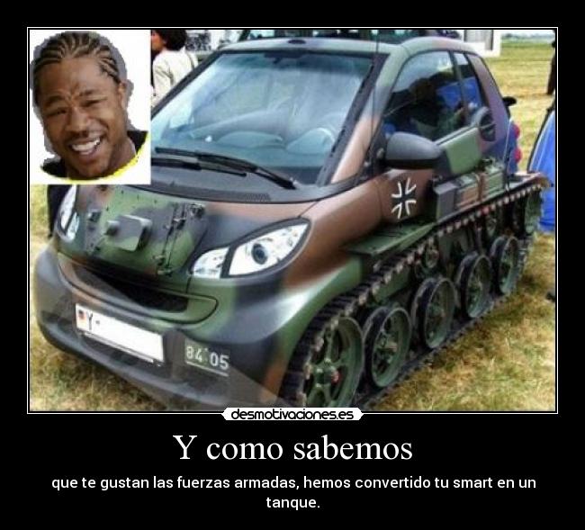 Y como sabemos - que te gustan las fuerzas armadas, hemos convertido tu smart en un tanque.