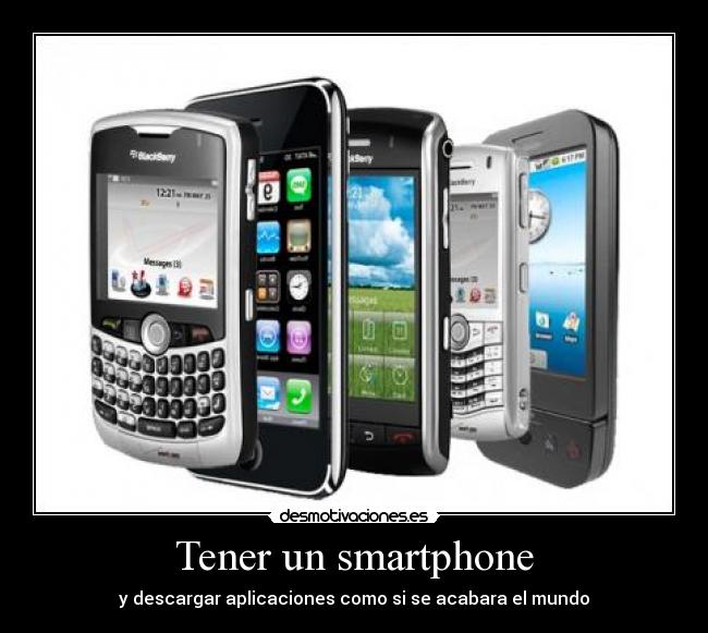 Tener un smartphone - y descargar aplicaciones como si se acabara el mundo