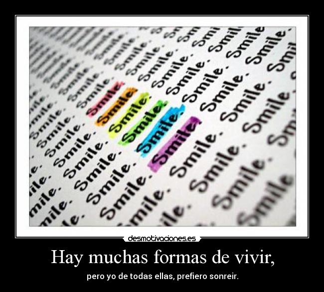 Hay muchas formas de vivir, - pero yo de todas ellas, prefiero sonreir.