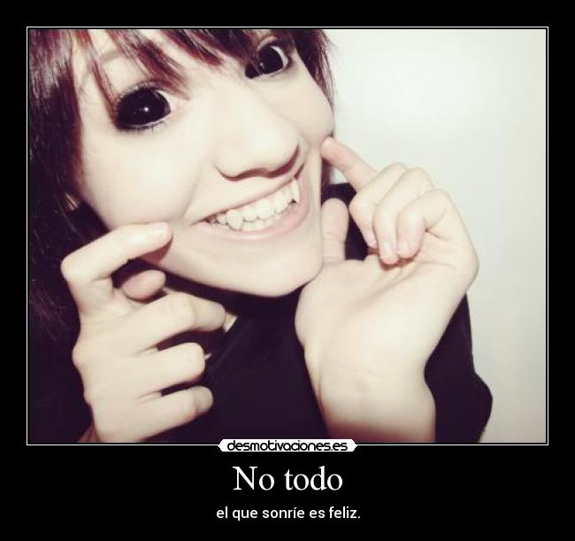 No todo - el que sonríe es feliz.