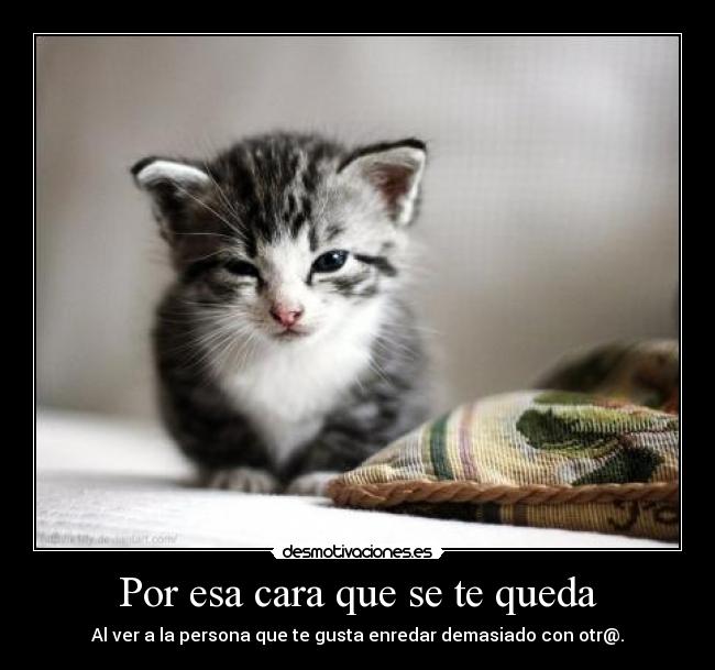 Por esa cara que se te queda -