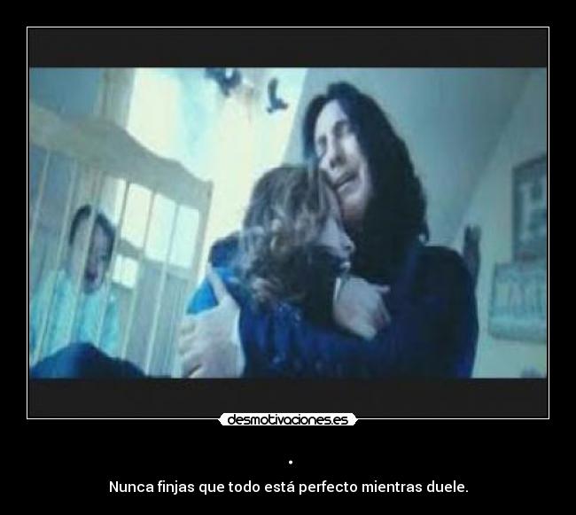. - Nunca finjas que todo está perfecto mientras duele.
