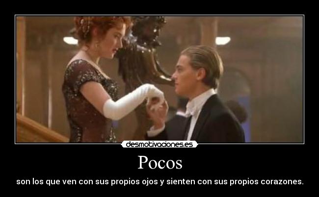 Pocos - son los que ven con sus propios ojos y sienten con sus propios corazones.