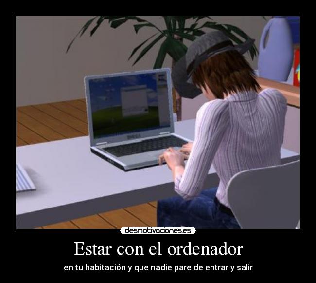 Estar con el ordenador - en tu habitación y que nadie pare de entrar y salir