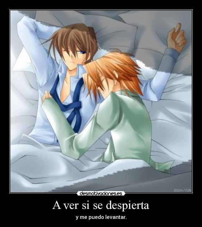 A ver si se despierta - y me puedo levantar.