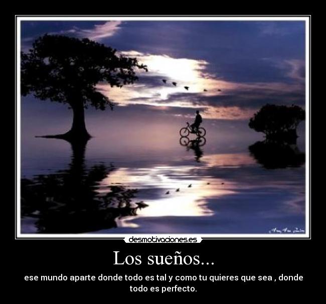 Los sueños... - ese mundo aparte donde todo es tal y como tu quieres que sea , donde todo es perfecto.