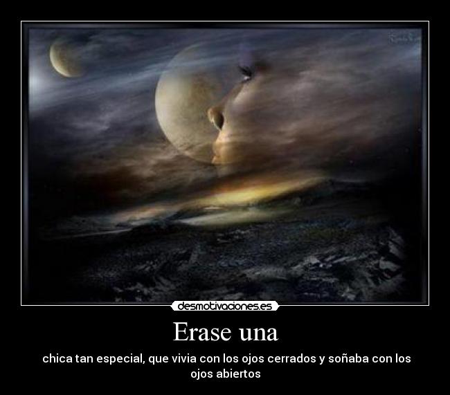 Erase una - chica tan especial, que vivia con los ojos cerrados y soñaba con los ojos abiertos