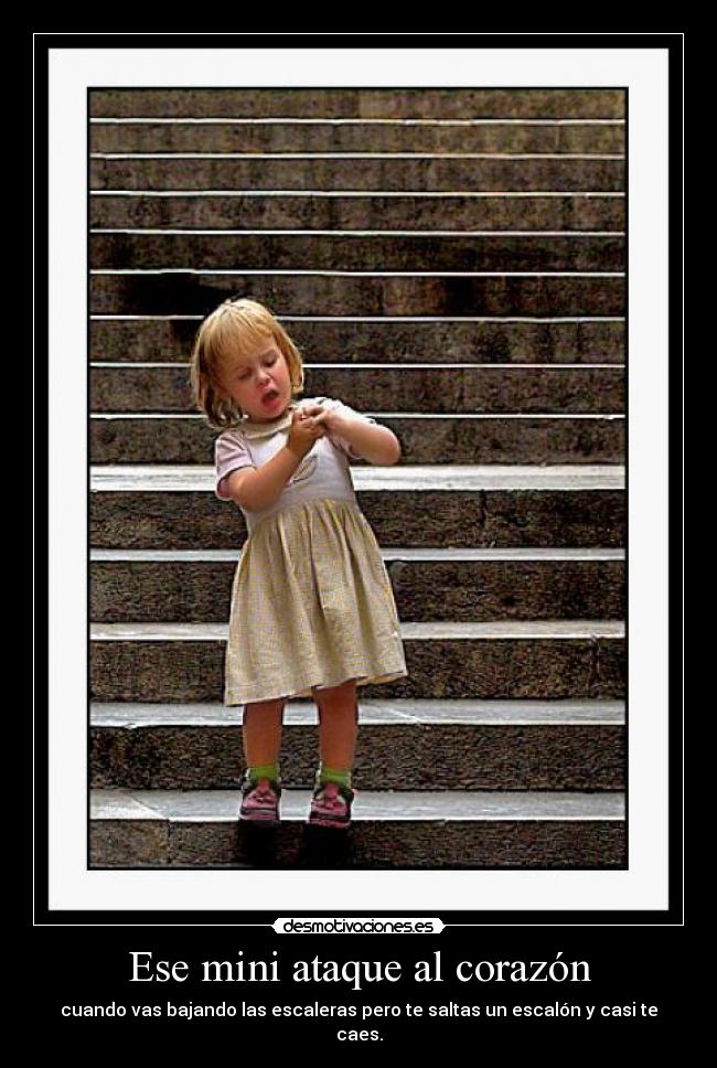 Ese mini ataque al corazón - cuando vas bajando las escaleras pero te saltas un escalón y casi te caes.
