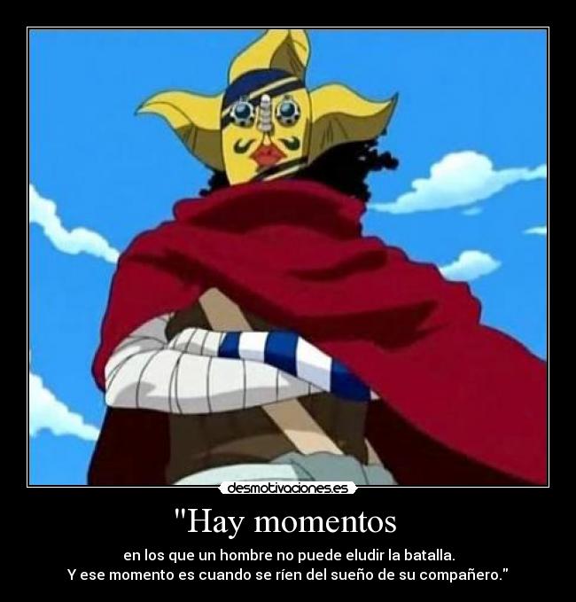 Hay momentos - en los que un hombre no puede eludir la batalla.
Y ese momento es cuando se ríen del sueño de su compañero.