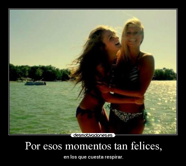 Por esos momentos tan felices, - 