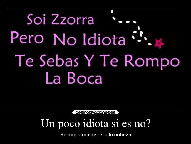 Un poco idiota si es no? - 