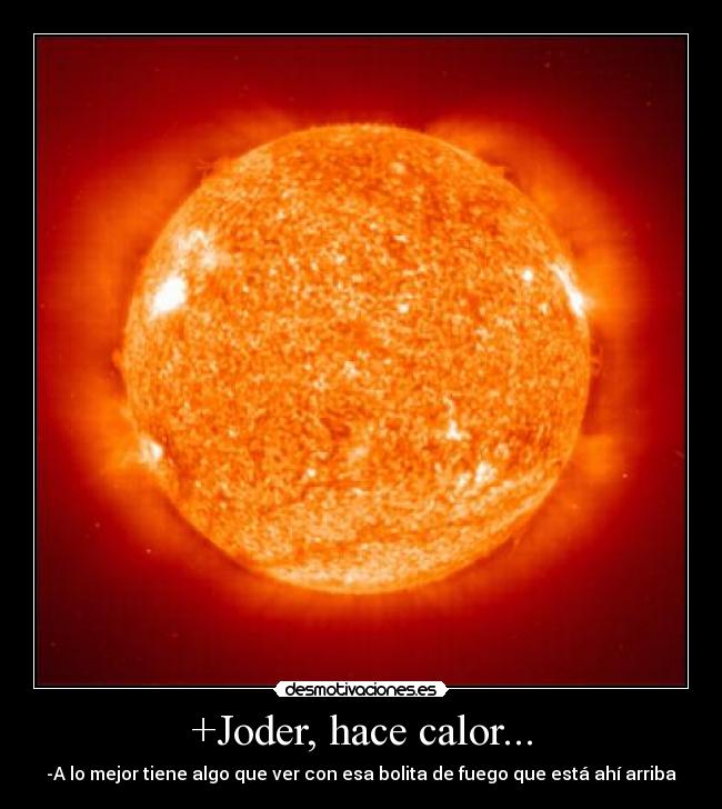 +Joder, hace calor... - -A lo mejor tiene algo que ver con esa bolita de fuego que está ahí arriba