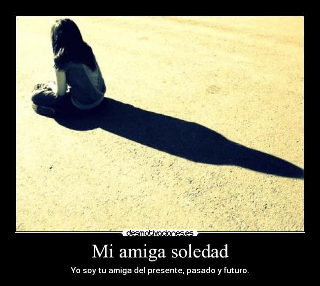 Mi amiga soledad - Yo soy tu amiga del presente, pasado y futuro.