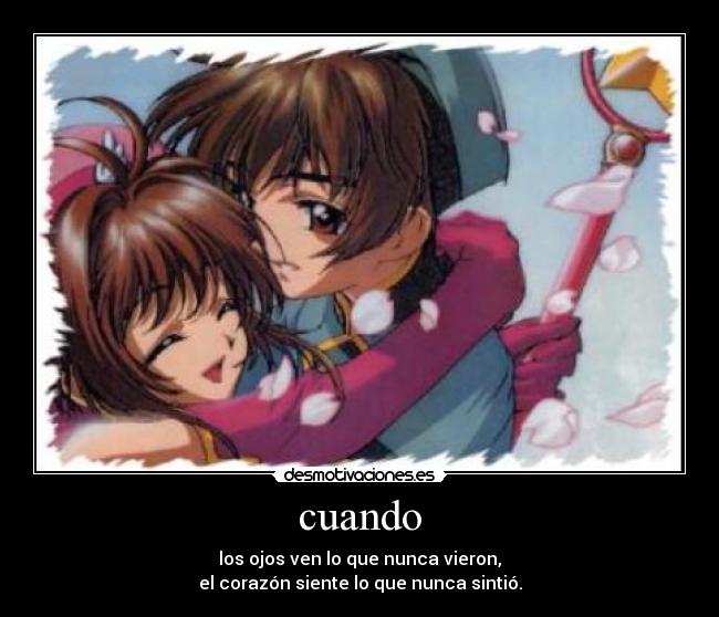 cuando - los ojos ven lo que nunca vieron,
el corazón siente lo que nunca sintió.